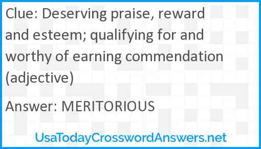 Deserving praise, reward and esteem; qualifying for and worthy of earning commendation (adjective) Answer