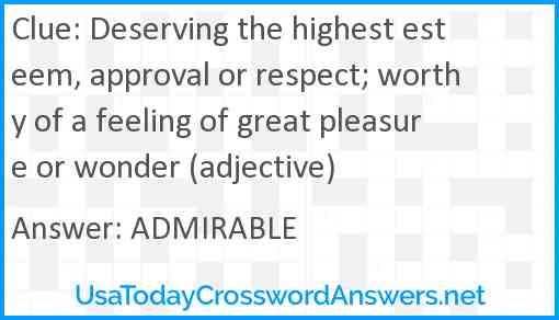 Deserving the highest esteem, approval or respect; worthy of a feeling of great pleasure or wonder (adjective) Answer