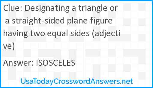 Designating a triangle or a straight-sided plane figure having two equal sides (adjective) Answer