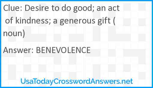 Desire to do good; an act of kindness; a generous gift (noun) Answer