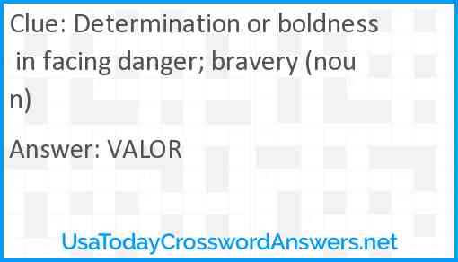 Determination or boldness in facing danger; bravery (noun) Answer