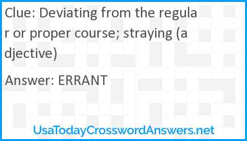 Deviating from the regular or proper course; straying (adjective) Answer