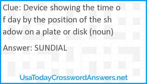 Device showing the time of day by the position of the shadow on a plate or disk (noun) Answer
