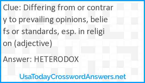Differing from or contrary to prevailing opinions, beliefs or standards, esp. in religion (adjective) Answer