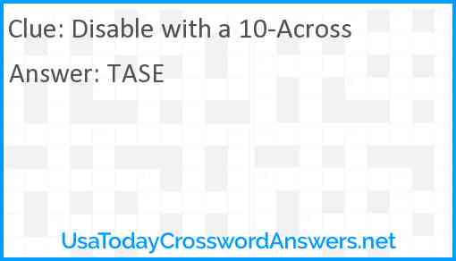 Disable with a 10-Across Answer