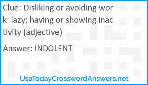 Disliking or avoiding work: lazy; having or showing inactivity (adjective) Answer