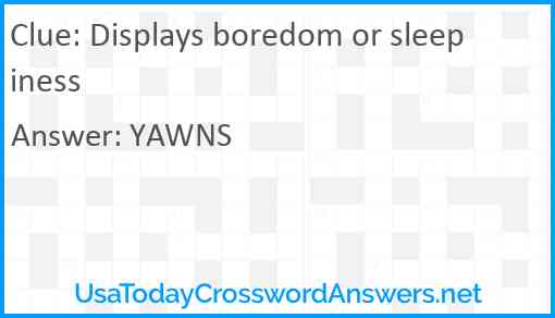 Displays boredom or sleepiness Answer