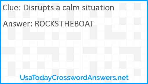 Disrupts a calm situation Answer