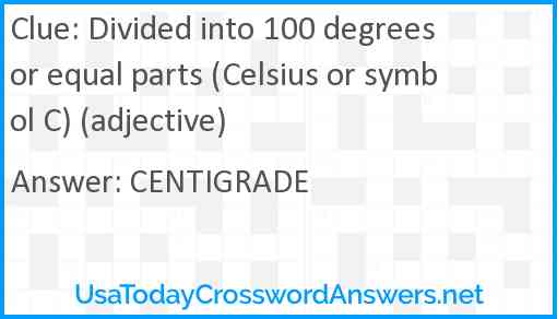 Divided into 100 degrees or equal parts (Celsius or symbol C) (adjective) Answer