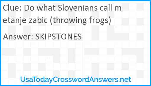 Do what Slovenians call metanje zabic (throwing frogs) Answer