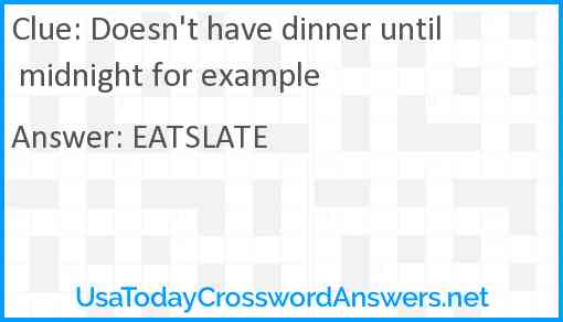 Doesn't have dinner until midnight for example Answer