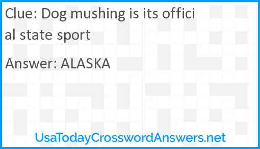 Dog mushing is its official state sport Answer