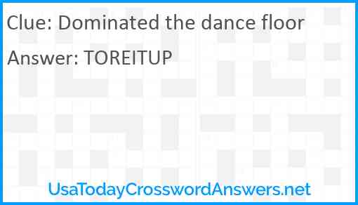 Dominated the dance floor Answer
