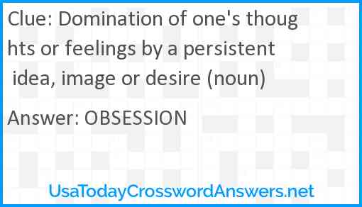 Domination of one's thoughts or feelings by a persistent idea, image or desire (noun) Answer