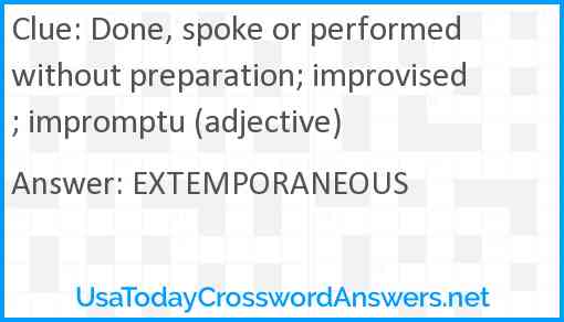 Done, spoke or performed without preparation; improvised; impromptu (adjective) Answer
