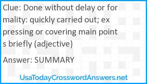 Done without delay or formality: quickly carried out; expressing or covering main points briefly (adjective) Answer
