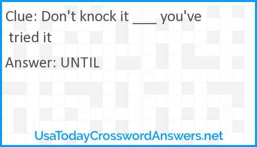 Don't knock it ___ you've tried it Answer