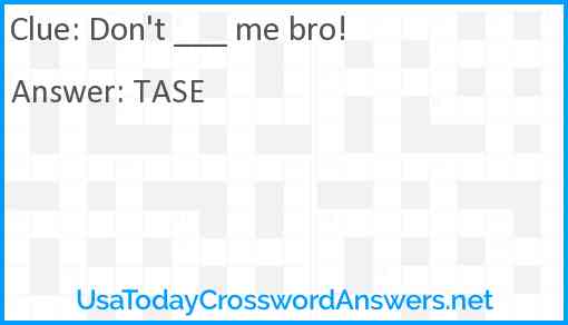 Don't ___ me bro! Answer