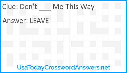Don't ___ Me This Way Answer