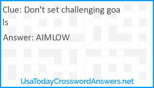 Don't set challenging goals Answer