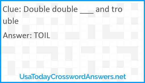 Double double ___ and trouble Answer