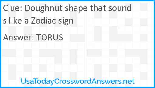 Doughnut shape that sounds like a Zodiac sign Answer