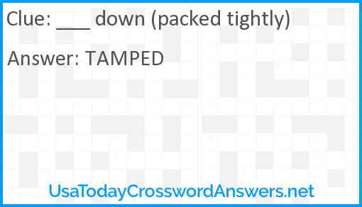 ___ down (packed tightly) Answer