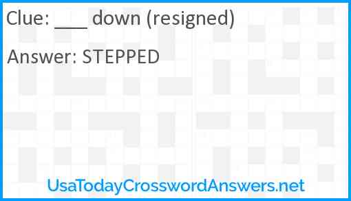 ___ down (resigned) Answer