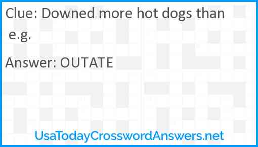 Downed more hot dogs than e.g. Answer
