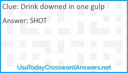 Drink downed in one gulp Answer