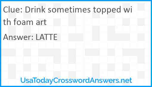 Drink sometimes topped with foam art Answer