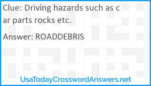 Driving hazards such as car parts rocks etc. Answer