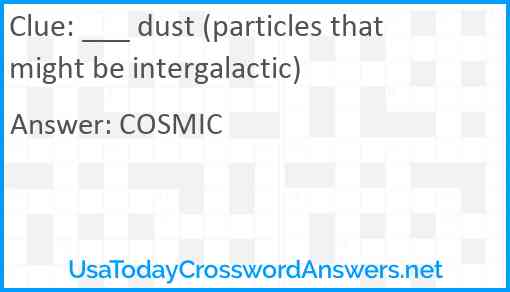 ___ dust (particles that might be intergalactic) Answer