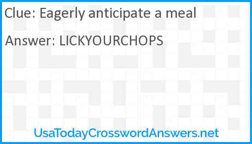 Eagerly anticipate a meal Answer
