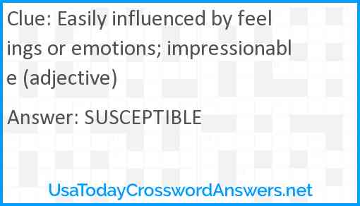 Easily influenced by feelings or emotions; impressionable (adjective) Answer