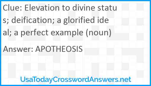 Elevation to divine status; deification; a glorified ideal; a perfect example (noun) Answer