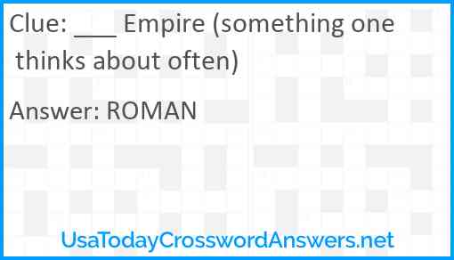 ___ Empire (something one thinks about often) Answer