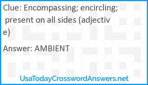 Encompassing encircling present on all sides (adjective) crossword
