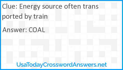 Energy source often transported by train Answer