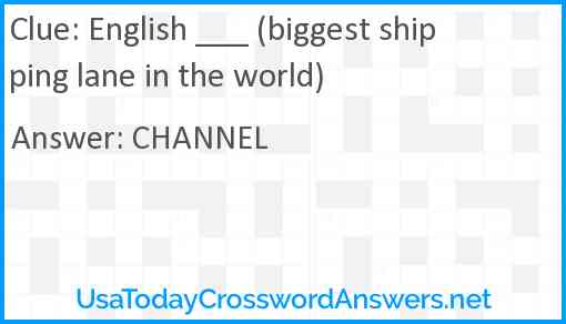 English ___ (biggest shipping lane in the world) Answer