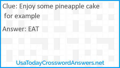 Enjoy some pineapple cake for example Answer