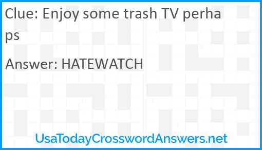 Enjoy some trash TV perhaps Answer