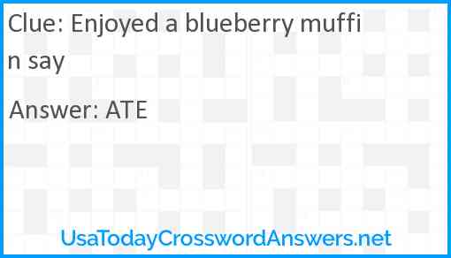 Enjoyed a blueberry muffin say Answer