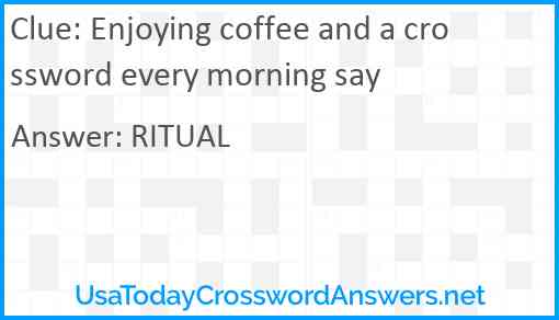 Enjoying coffee and a crossword every morning say Answer