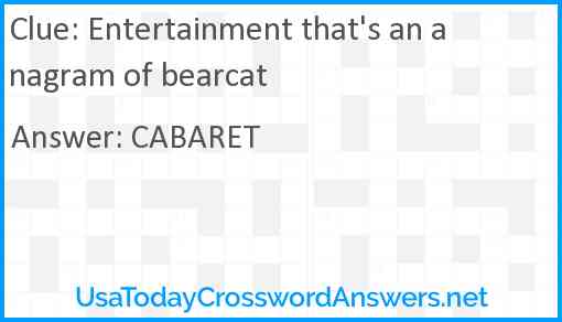 Entertainment that's an anagram of bearcat Answer