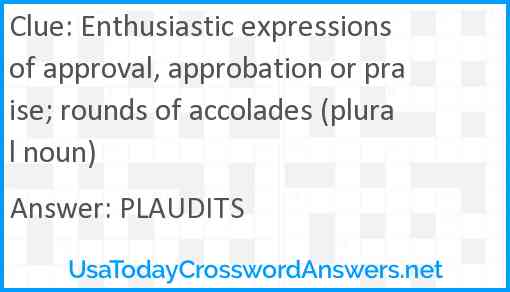 Enthusiastic expressions of approval, approbation or praise; rounds of accolades (plural noun) Answer