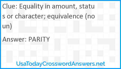 Equality in amount, status or character; equivalence (noun) Answer