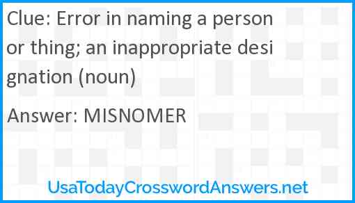 Error in naming a person or thing; an inappropriate designation (noun) Answer