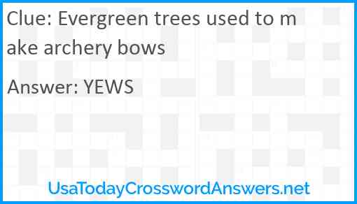 Evergreen trees used to make archery bows Answer