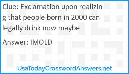 Exclamation upon realizing that people born in 2000 can legally drink now maybe Answer